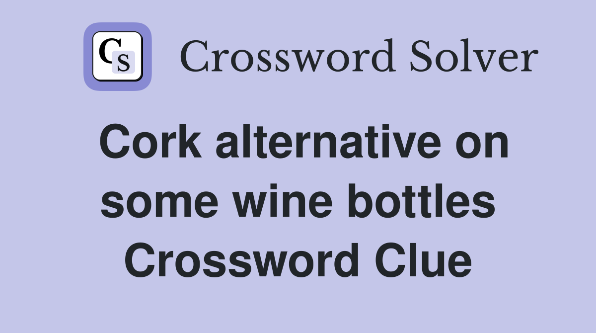 Cork alternative on some wine bottles Crossword Clue