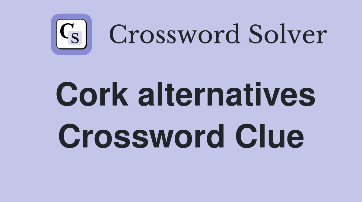 Cork alternatives Crossword Clue
