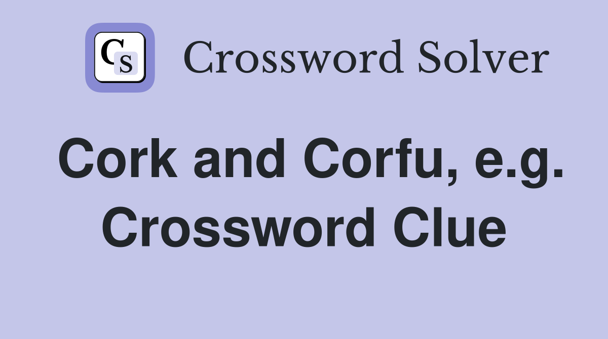 Cork and Corfu, e.g. Crossword Clue