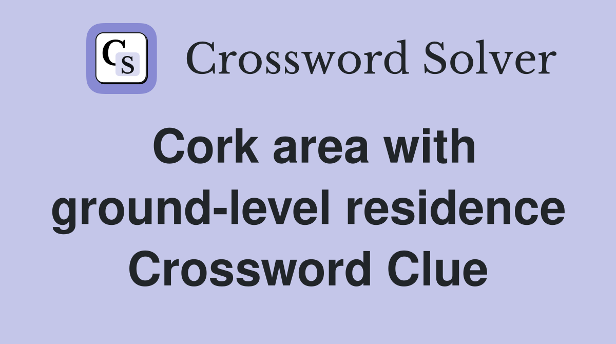 Cork area with ground-level residence Crossword Clue