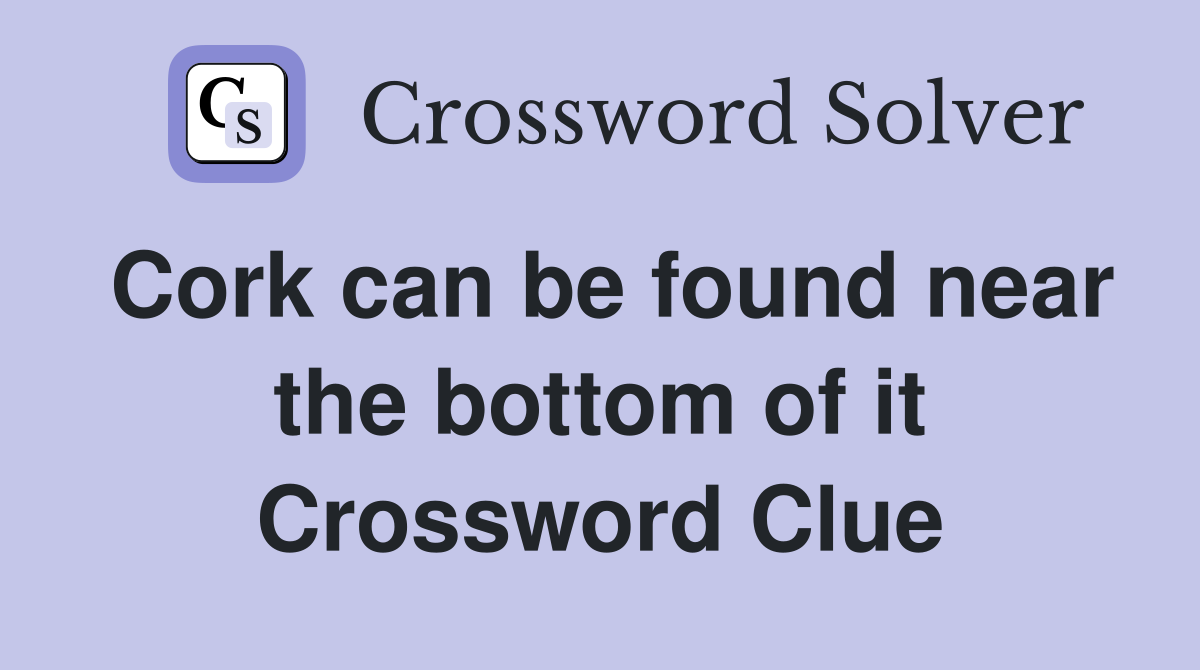 Cork can be found near the bottom of it Crossword Clue