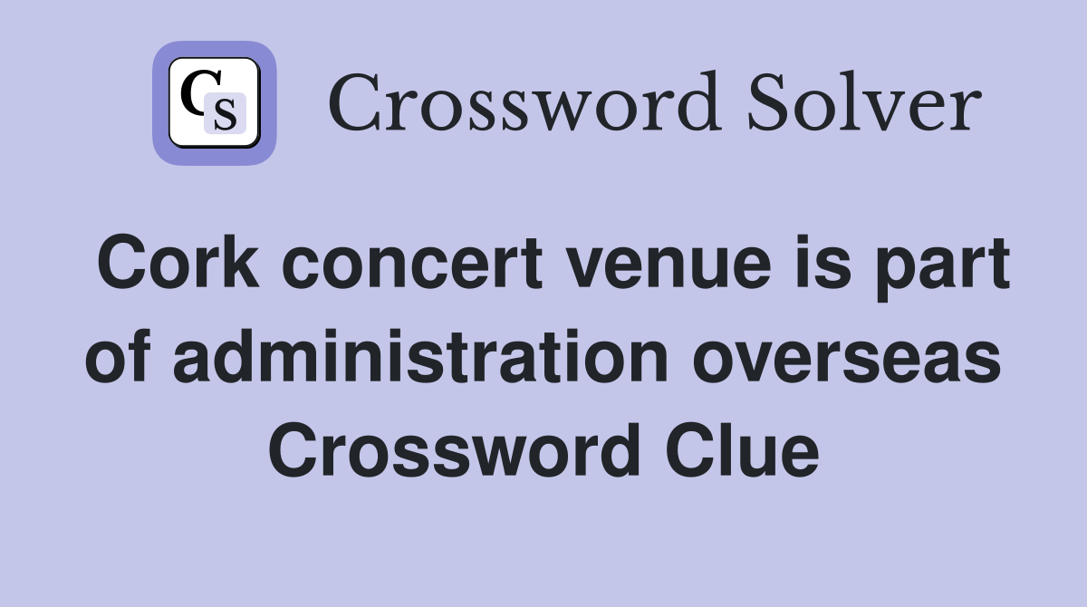 Cork concert venue is part of administration overseas Crossword Clue