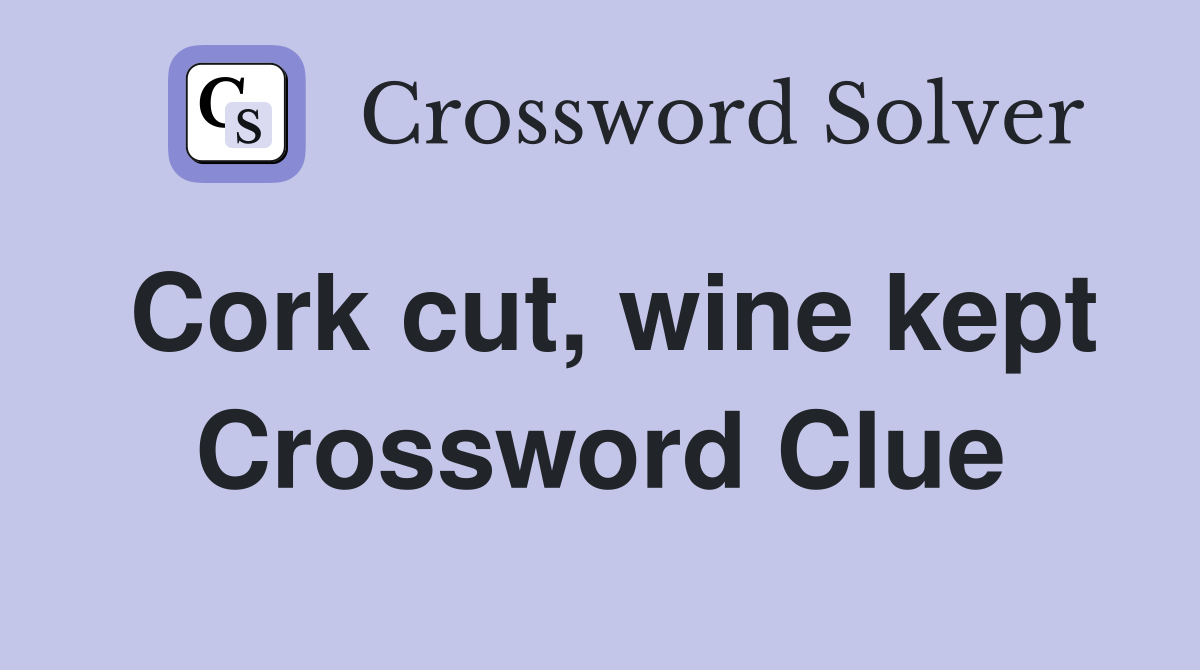 Cork cut, wine kept Crossword Clue