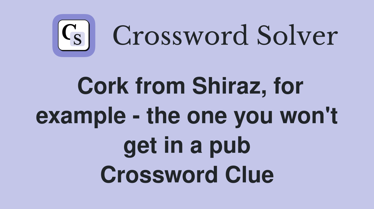 Cork from Shiraz, for example - the one you won't get in a pub Crossword Clue