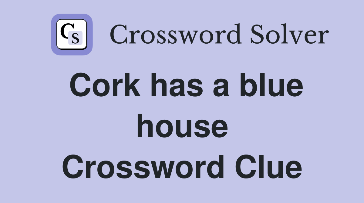 Cork has a blue house Crossword Clue
