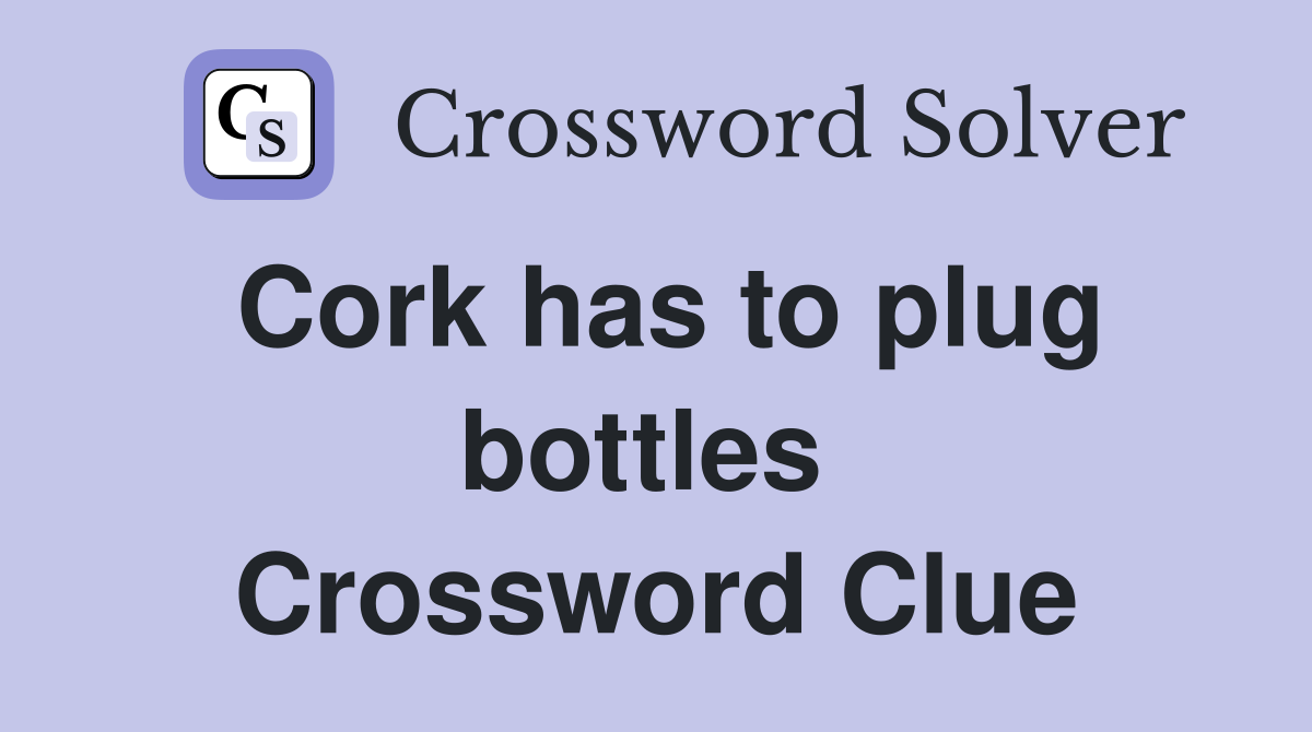 Cork has to plug bottles  Crossword Clue