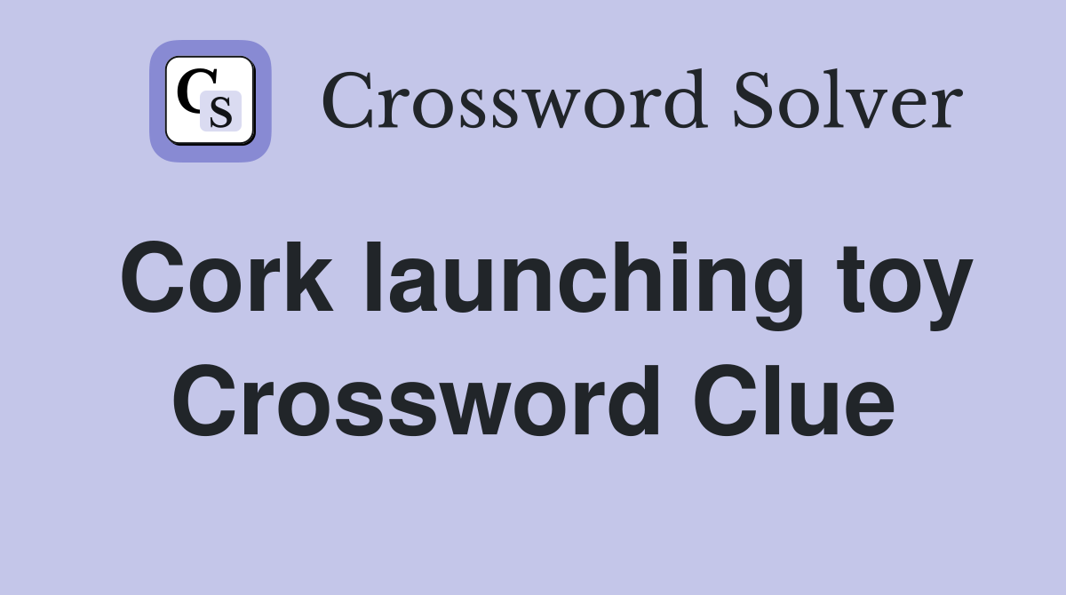 Cork launching toy Crossword Clue