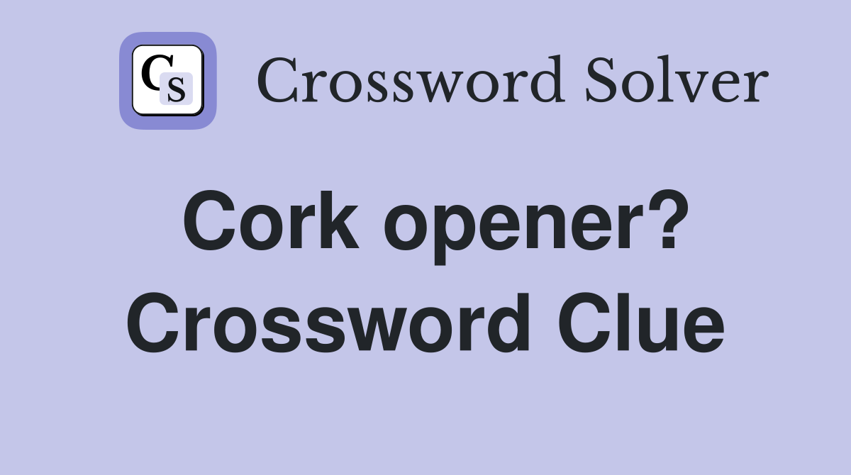 Cork opener? Crossword Clue