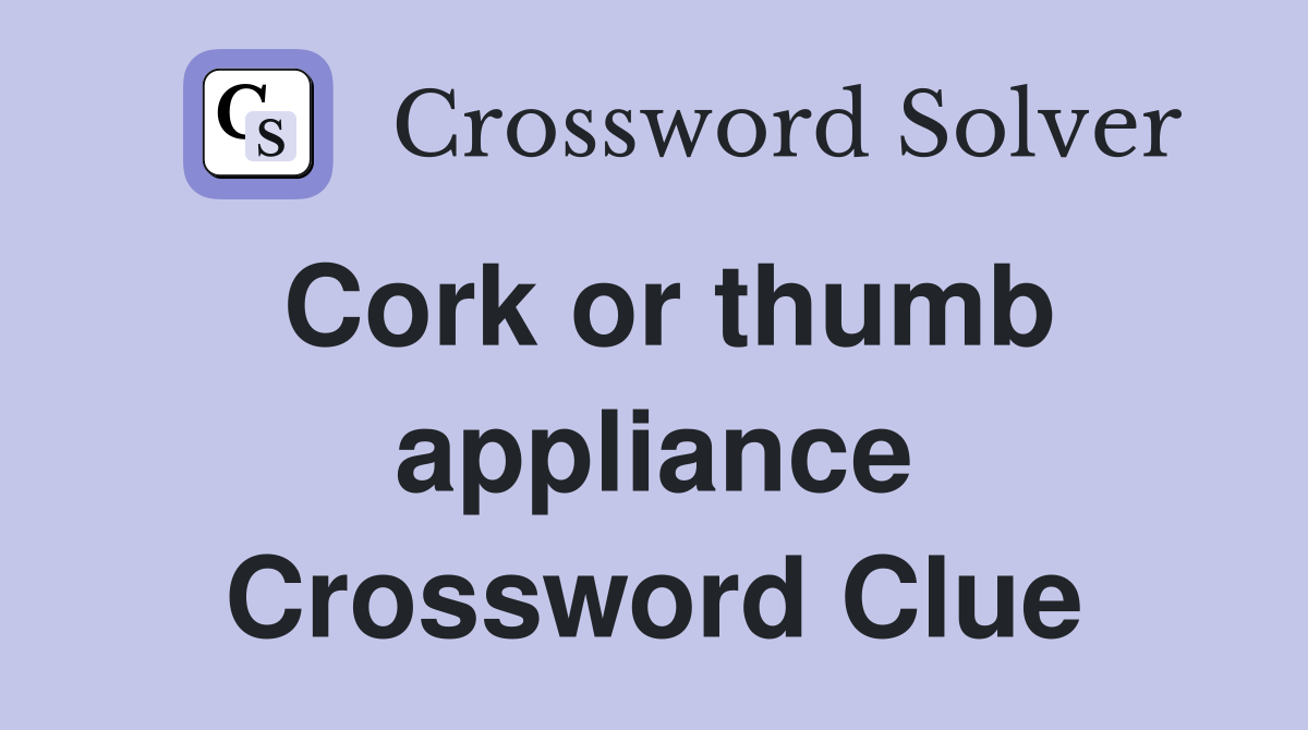 Cork or thumb appliance Crossword Clue