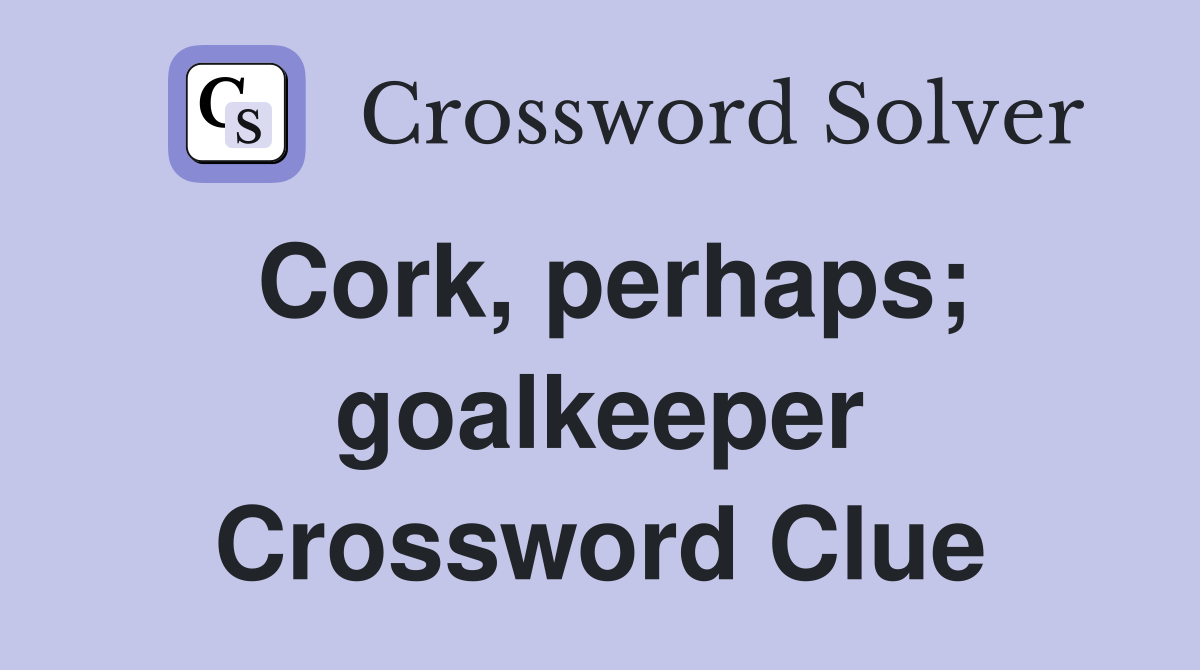 Cork, perhaps; goalkeeper Crossword Clue