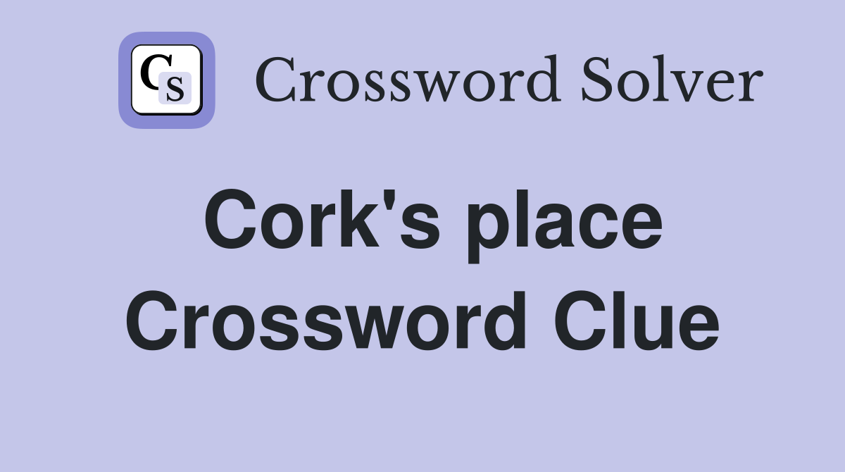 Cork's place Crossword Clue