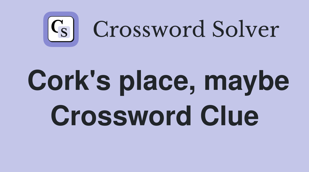 Cork's place, maybe Crossword Clue