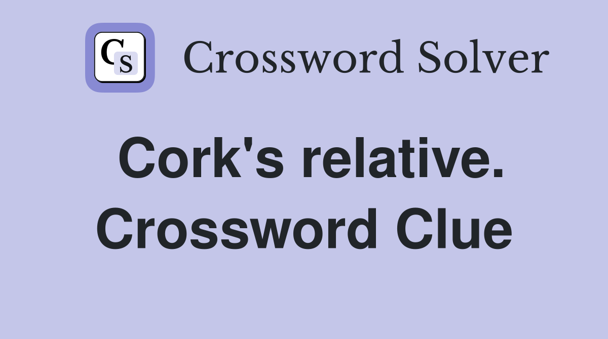 Cork's relative. Crossword Clue