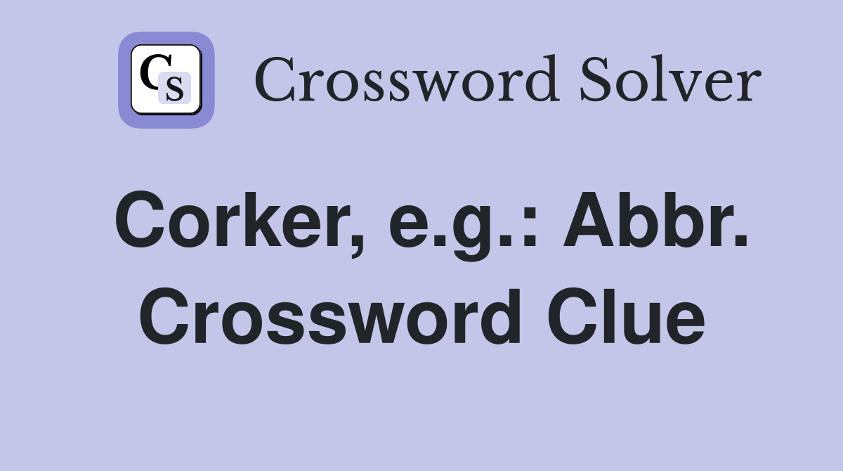 Corker, e.g.: Abbr. Crossword Clue