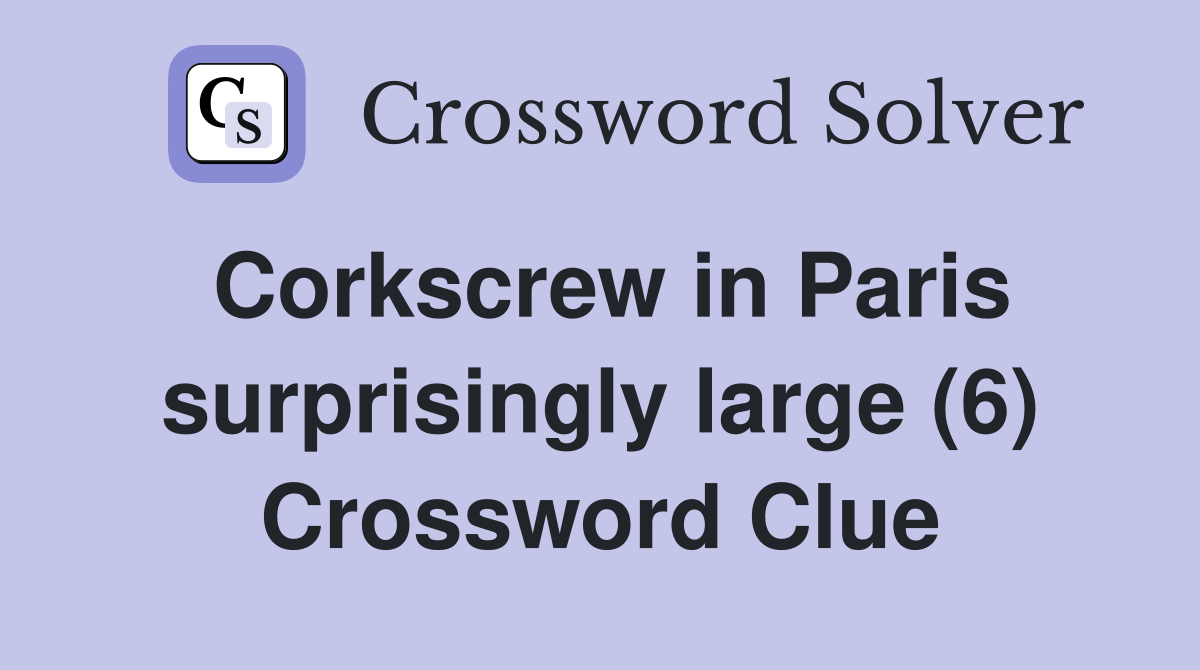Corkscrew in Paris surprisingly large (6) Crossword Clue