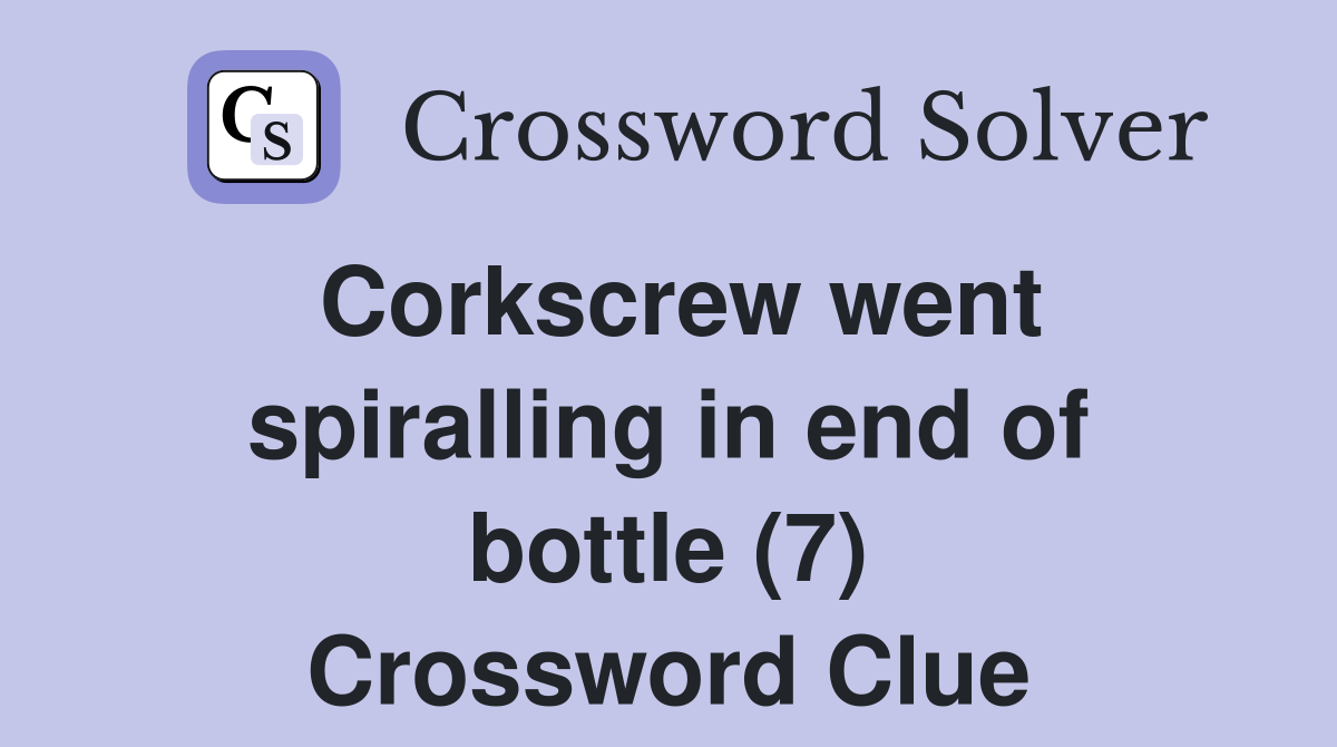 Corkscrew went spiralling in end of bottle (7) Crossword Clue