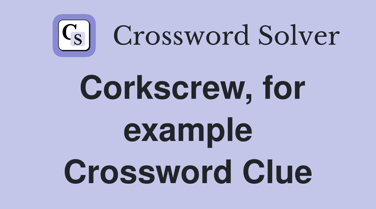 Corkscrew, for example Crossword Clue
