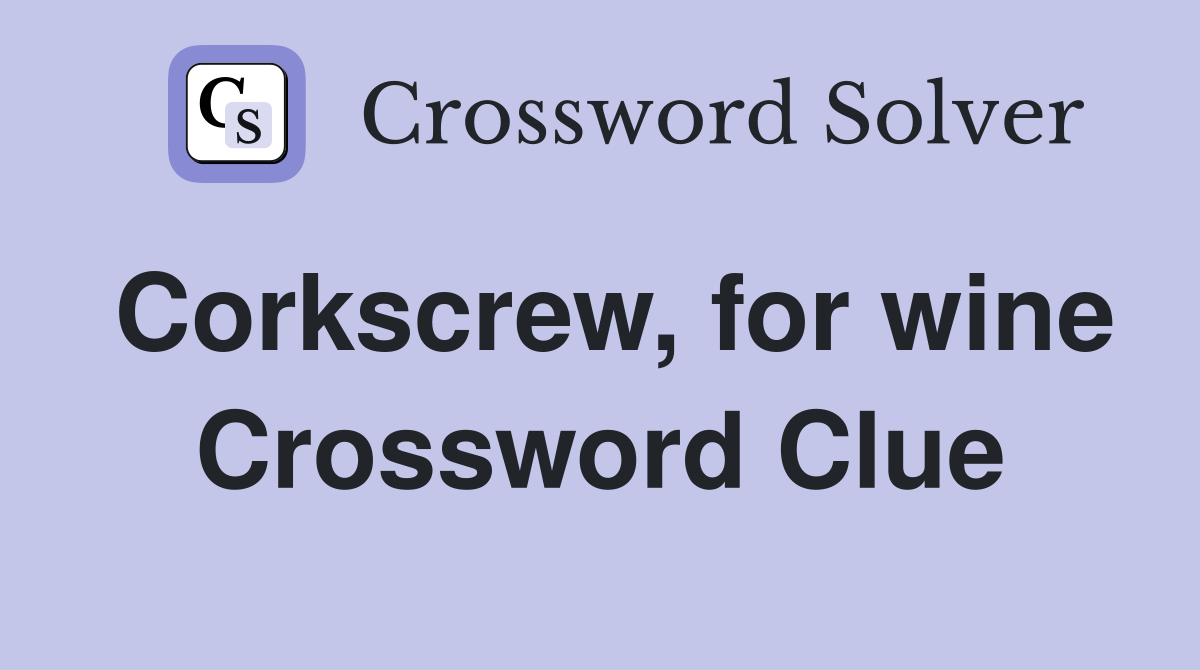 Corkscrew, for wine Crossword Clue