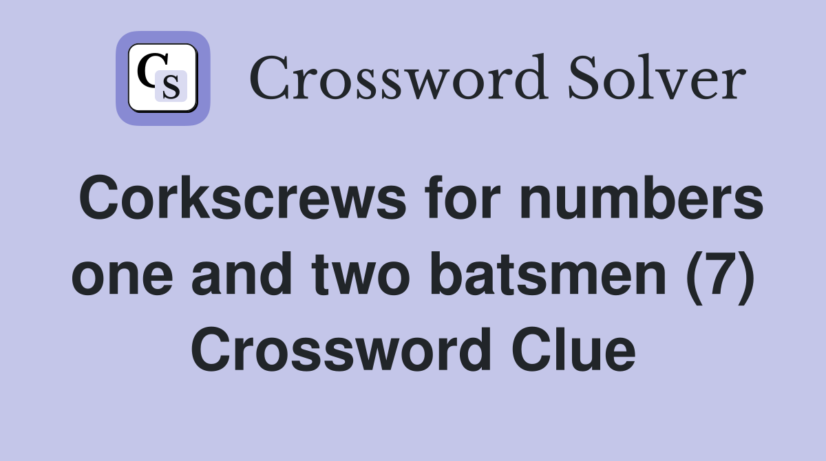 Corkscrews for numbers one and two batsmen (7) Crossword Clue