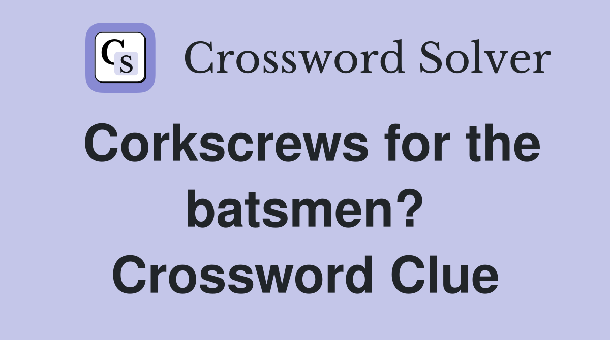 Corkscrews for the batsmen? Crossword Clue