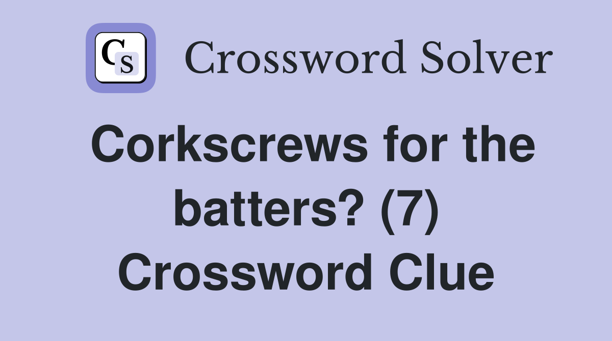 Corkscrews for the batters? (7) Crossword Clue