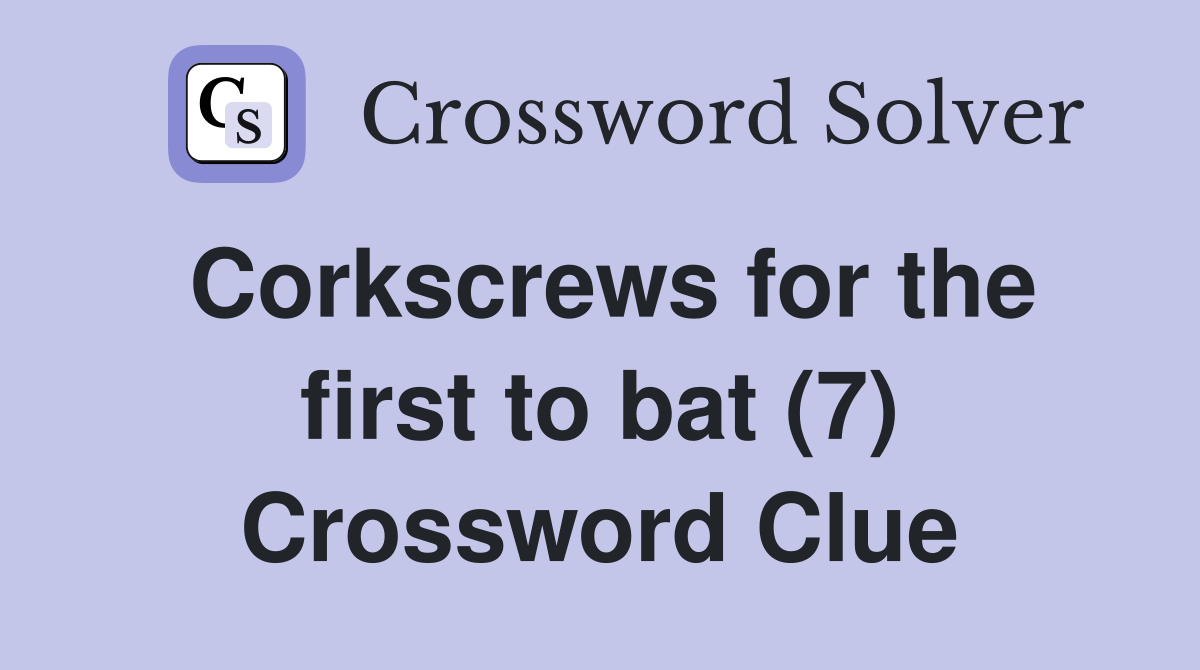 Corkscrews for the first to bat (7) Crossword Clue