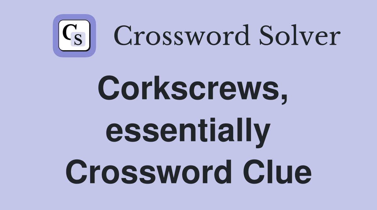 Corkscrews, essentially Crossword Clue