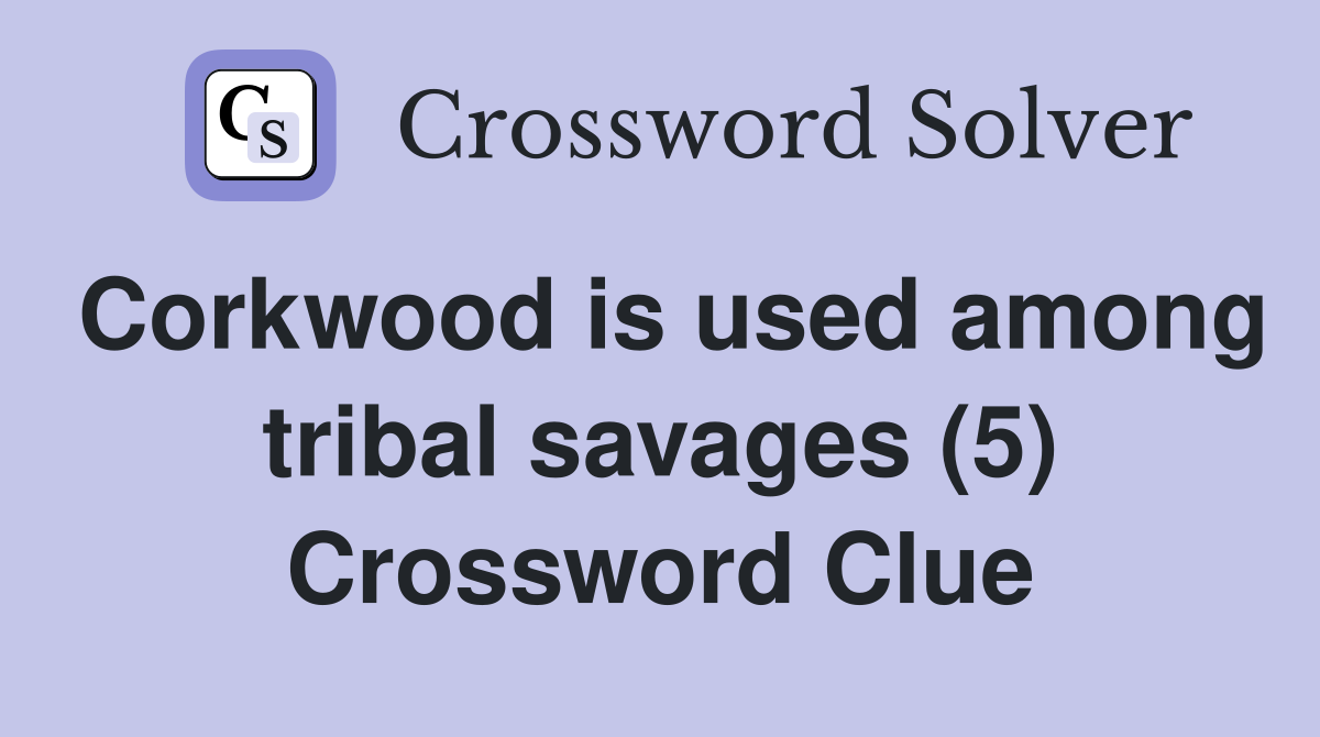 Corkwood is used among tribal savages (5) Crossword Clue