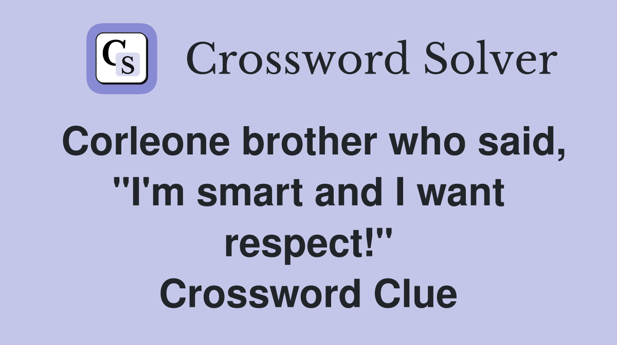 Corleone brother who said, "I'm smart and I want respect!" Crossword Clue