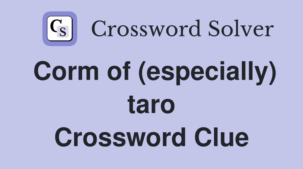 Corm of (especially) taro Crossword Clue
