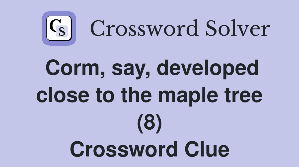 Corm, say, developed close to the maple tree (8) Crossword Clue