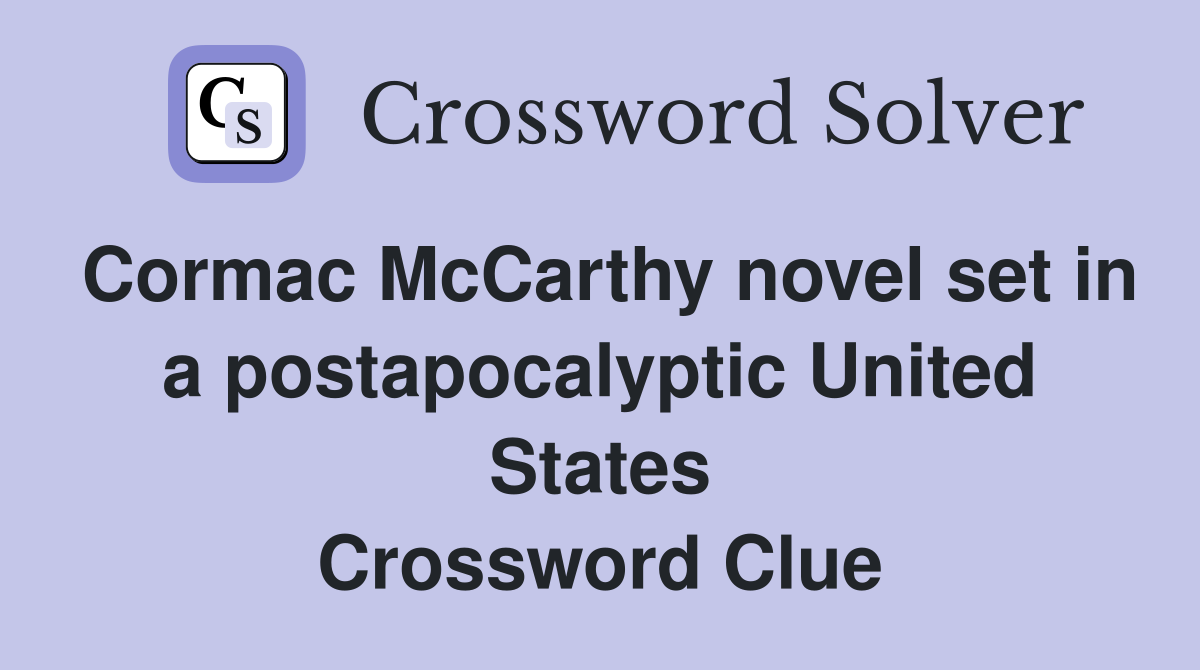 Cormac McCarthy novel set in a postapocalyptic United States Crossword Clue