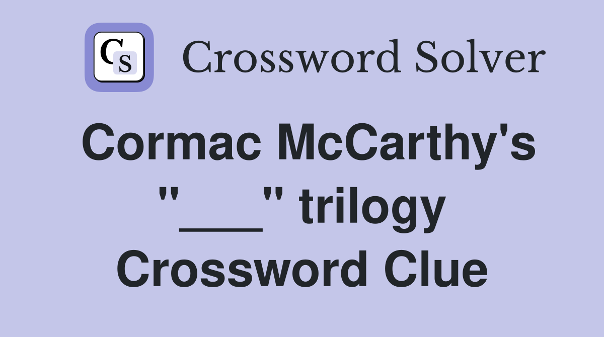 Cormac McCarthy's "___" trilogy Crossword Clue