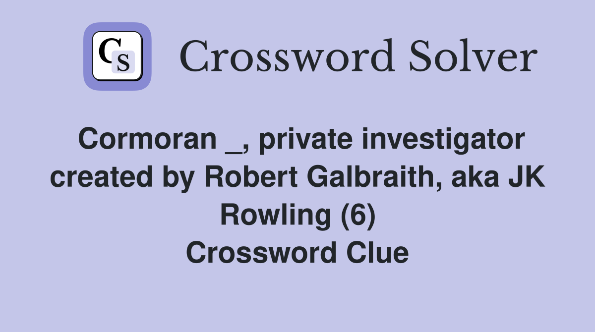 Cormoran _, private investigator created by Robert Galbraith, aka JK Rowling (6) Crossword Clue