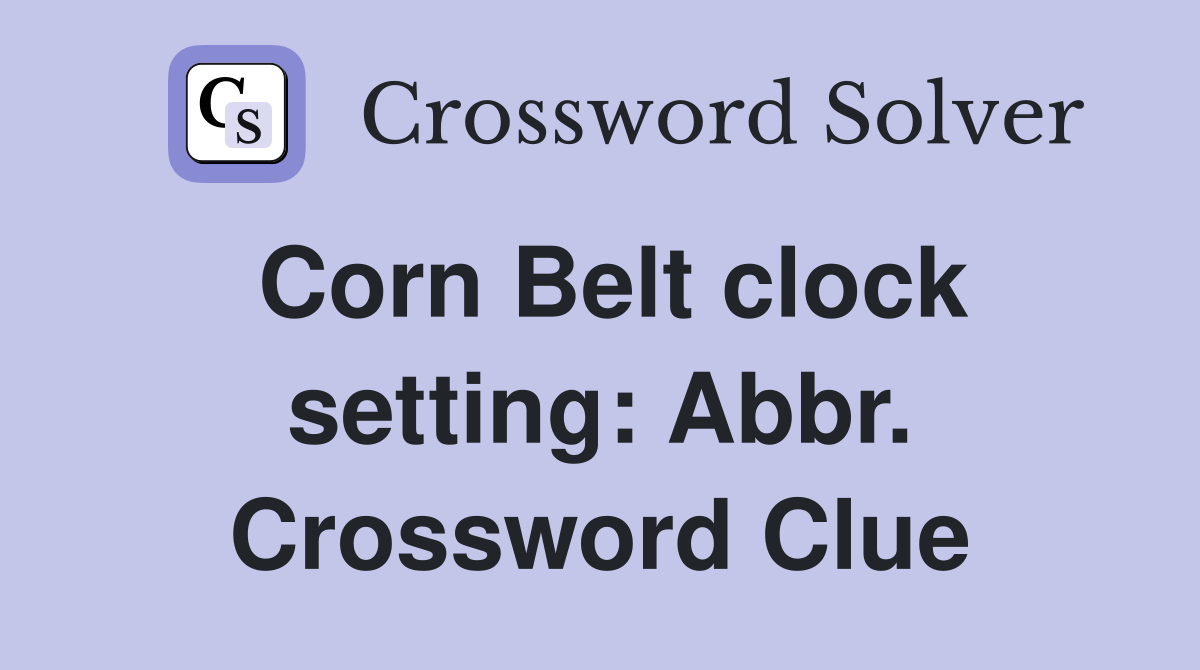 Corn Belt clock setting: Abbr. Crossword Clue
