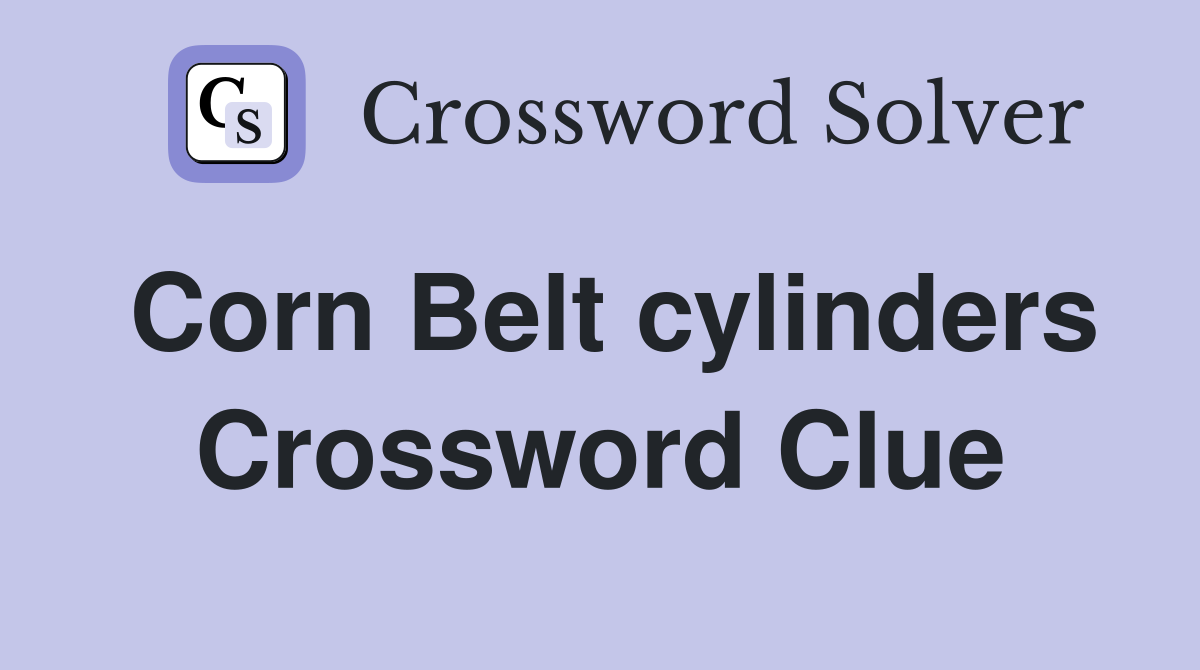 Corn Belt cylinders Crossword Clue