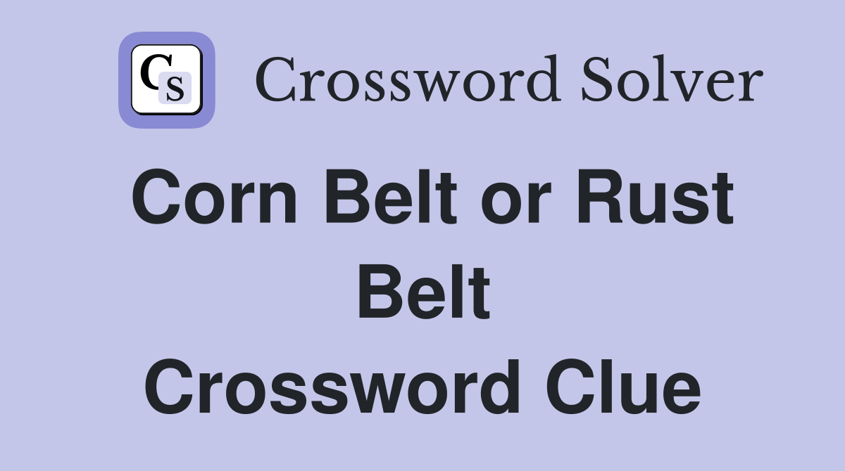 Corn Belt or Rust Belt Crossword Clue