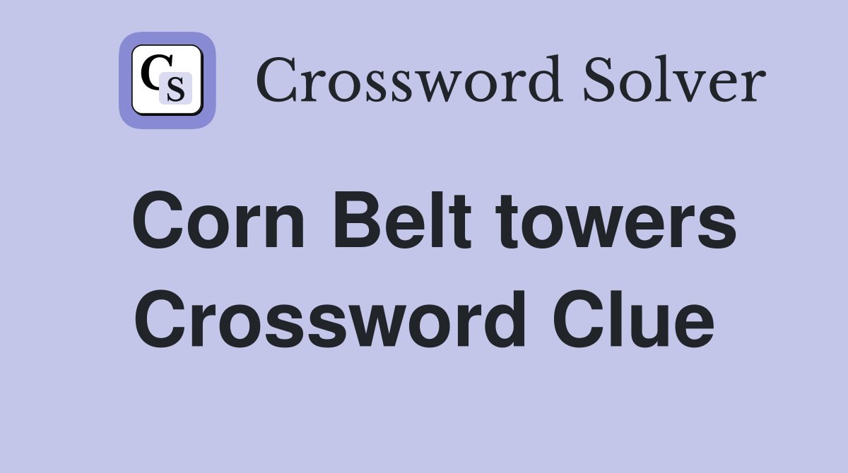 Corn Belt towers Crossword Clue