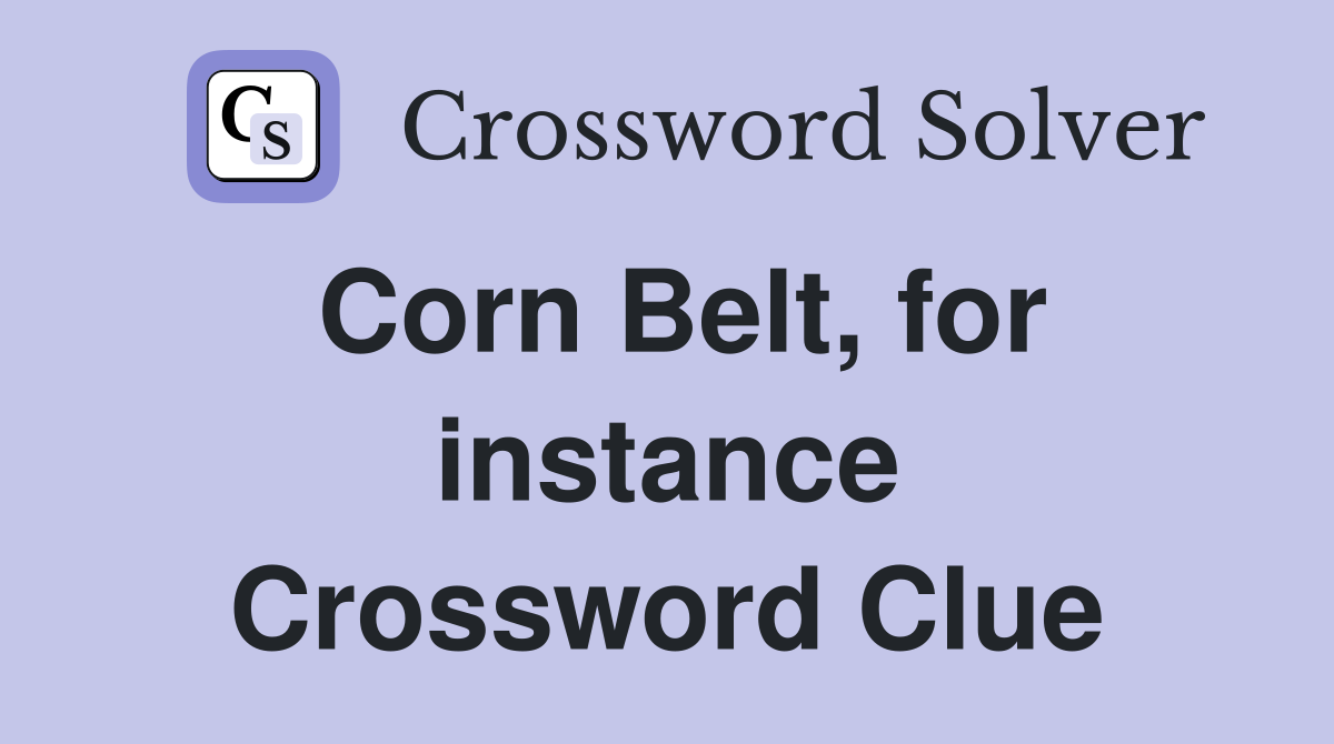 Corn Belt, for instance Crossword Clue