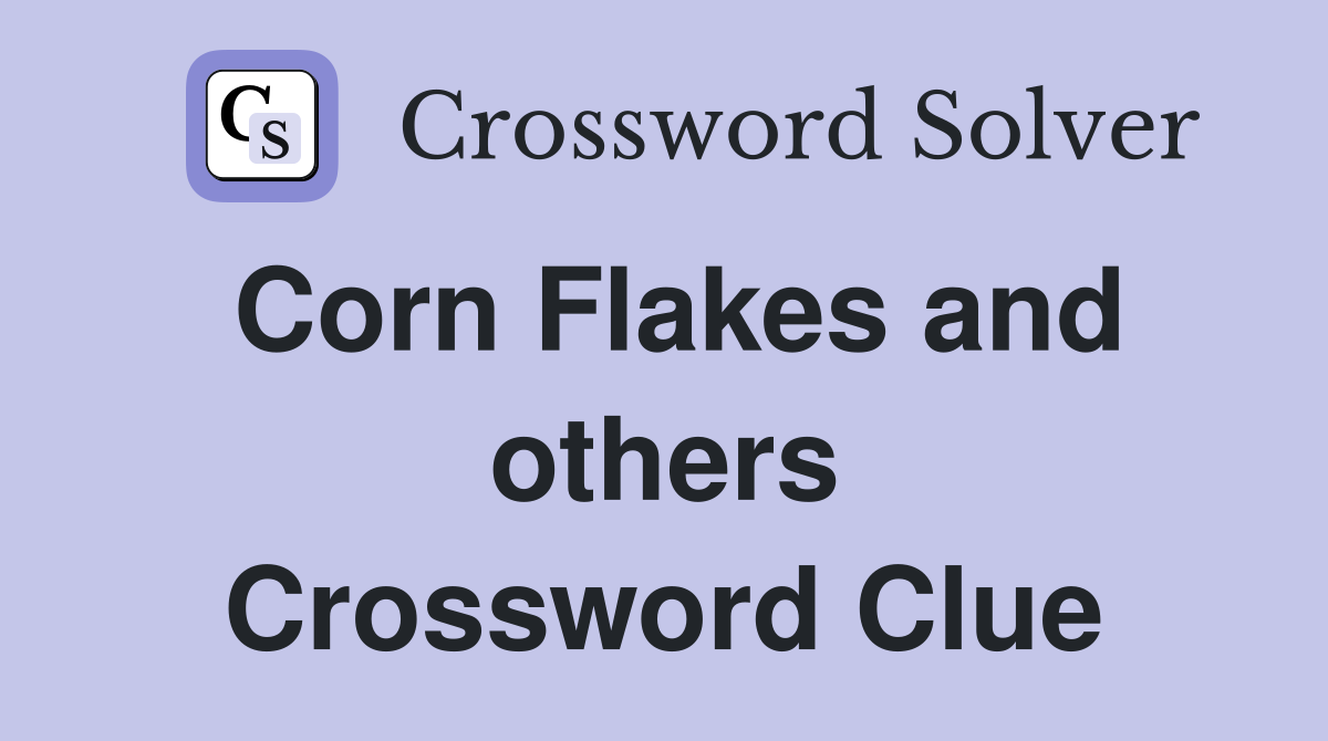 Corn Flakes and others Crossword Clue