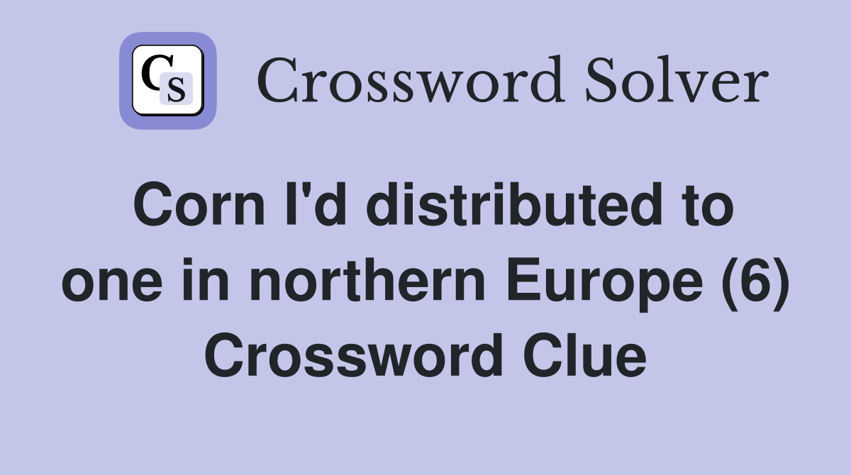 Corn I'd distributed to one in northern Europe (6) Crossword Clue
