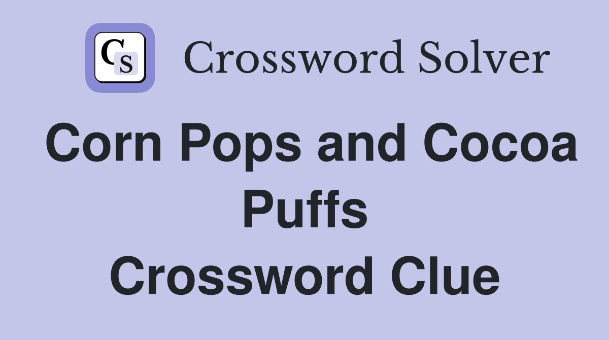 Corn Pops and Cocoa Puffs Crossword Clue