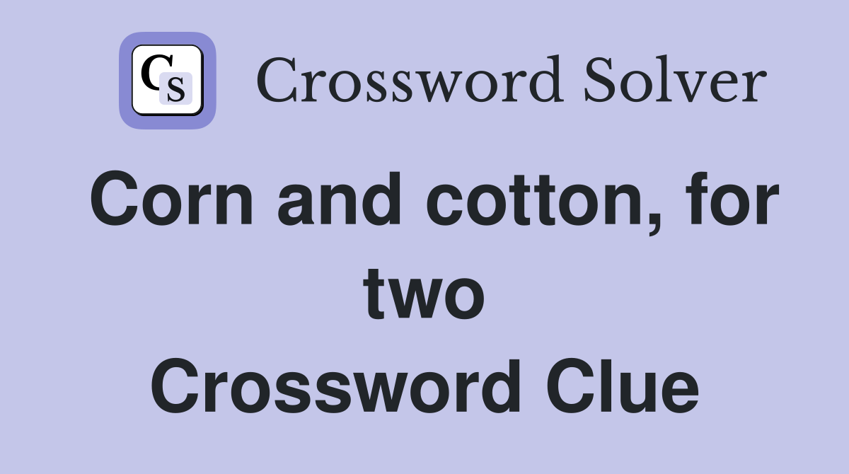 Corn and cotton, for two Crossword Clue