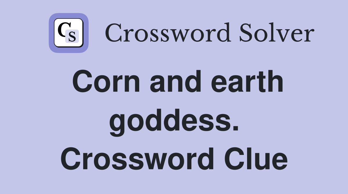 Corn and earth goddess. Crossword Clue