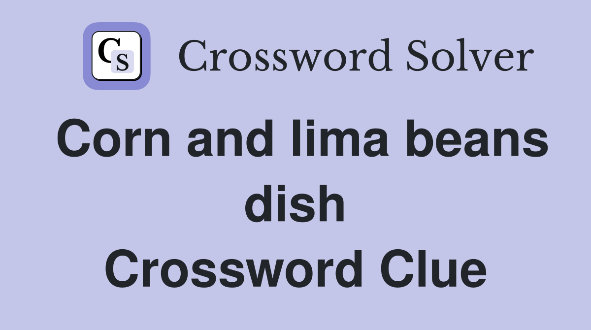 Corn and lima beans dish Crossword Clue