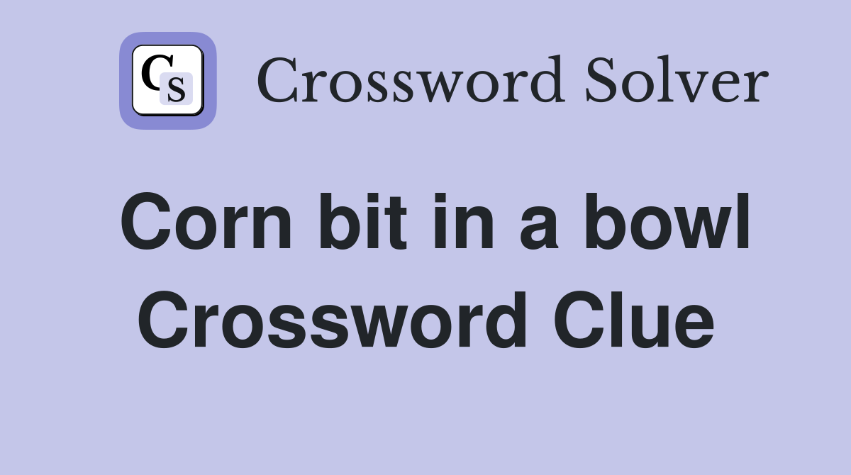 Corn bit in a bowl Crossword Clue