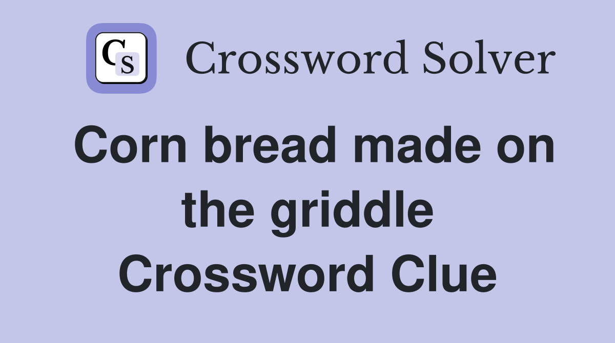 Corn bread made on the griddle Crossword Clue