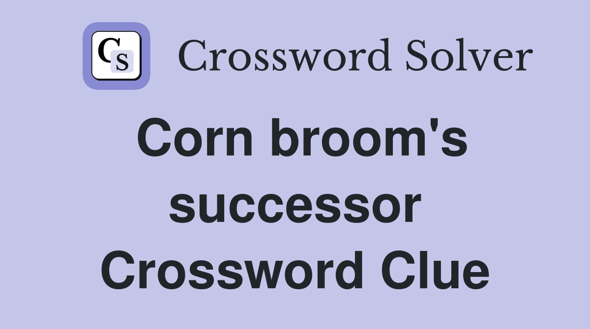 Corn broom's successor Crossword Clue