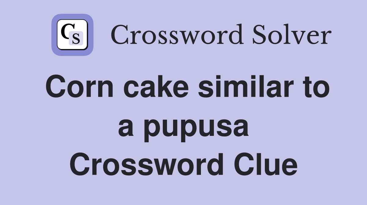 Corn cake similar to a pupusa Crossword Clue