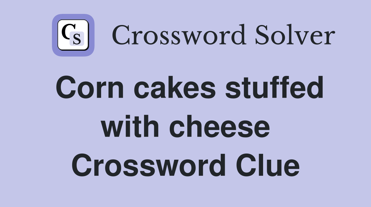 Corn cakes stuffed with cheese Crossword Clue
